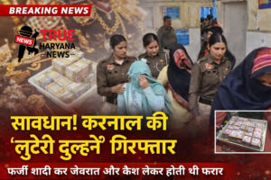 करनाल में शादी के नाम पर ठगी करने वाली तीन महिलाएं गिरफ्तार, फर्जी पहचान का खुलासा